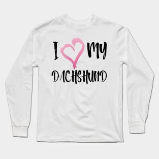 I love my Dachshund! Especially for Doxie owners! Long Sleeve T-Shirt